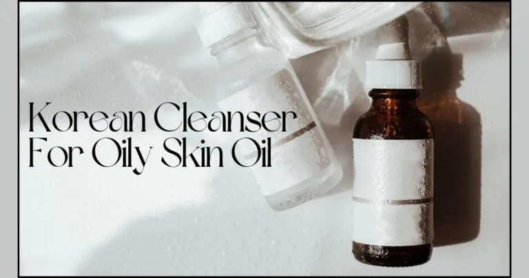 Korean Cleanser For Oily Skin Oil