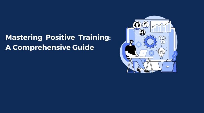 Mastering Positive Training A Comprehensive Guide