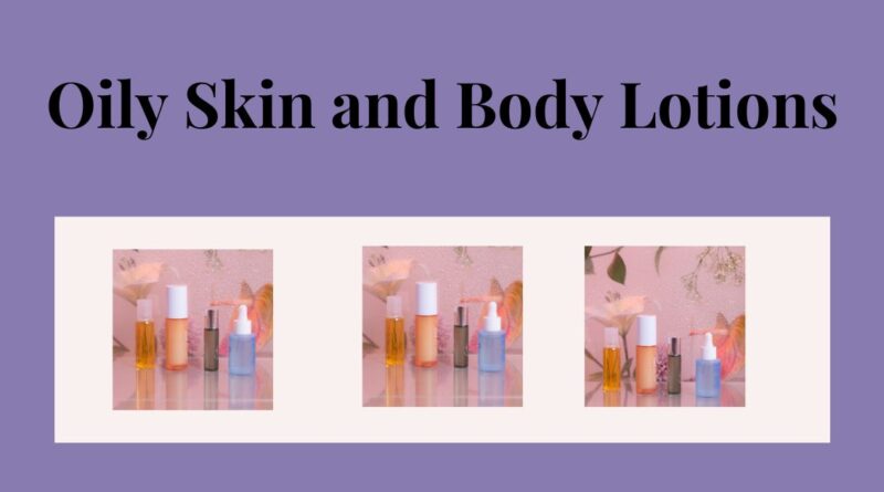 Oily Skin and Body Lotions