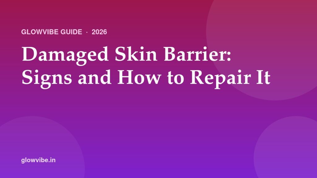 Damaged Skin Barrier: Signs and How to Repair It (2026)