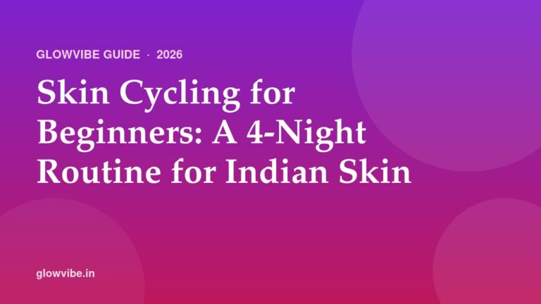 Skin Cycling for Beginners: A 4-Night Routine for Indian Skin (2026)