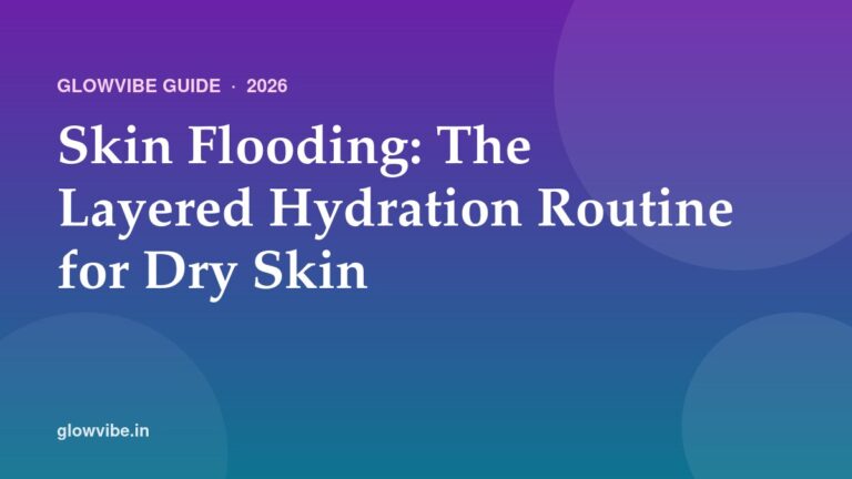 Skin Flooding: The Layered Hydration Routine for Dry Skin (2026)