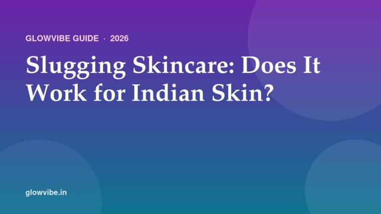 Slugging Skincare: Does It Work for Indian Skin? (2026)