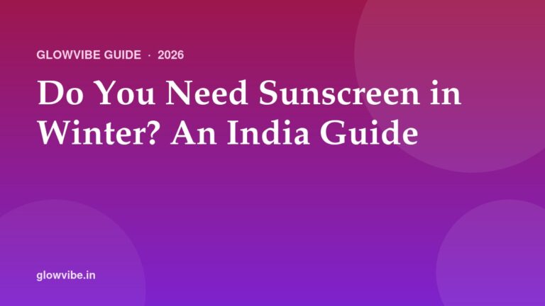 Do You Need Sunscreen in Winter? An India Guide (2026)
