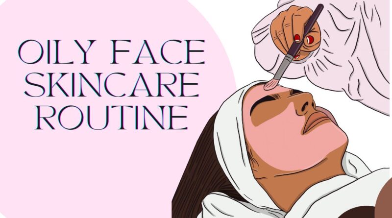 Oily Face Skincare Routine