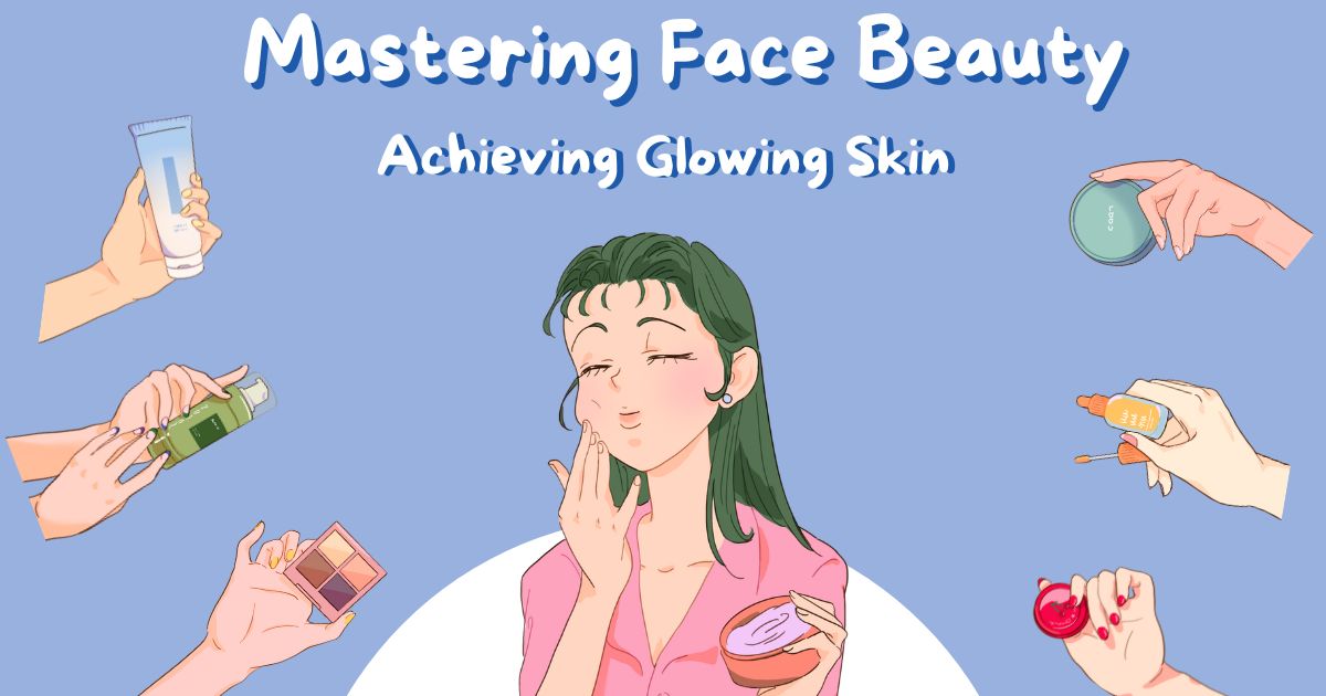 Mastering Face Beauty: Achieving Glowing Skin